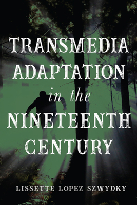 Transmedia Adaptation in the Nineteenth Century - Szwydky, Lissette Lopez