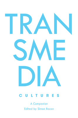 Transmedia Cultures: A Companion - Bacon, Simon (Editor)