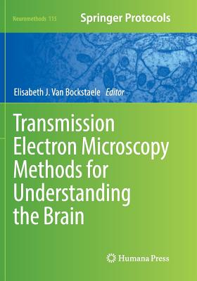 Transmission Electron Microscopy Methods for Understanding the Brain - Van Bockstaele, Elisabeth J (Editor)