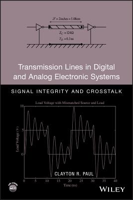 Transmission Lines in Digital and Analog Electronic Systems: Signal Integrity and CrossTalk - Paul, Clayton R