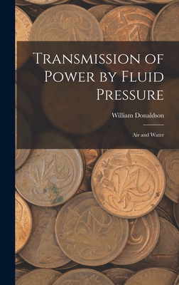 Transmission of Power by Fluid Pressure: Air and Water - Donaldson, William