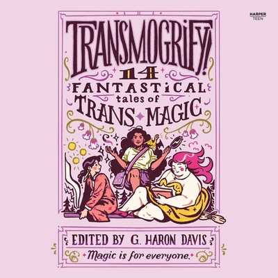 Transmogrify!: 14 Fantastical Tales of Trans Magic - davis, g haron, and Roque, Avi (Read by), and Yochanan, Qamar (Read by)