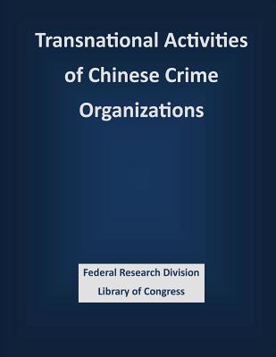 Transnational Activities of Chinese Crime Organizations - Federal Research Division Library of Con