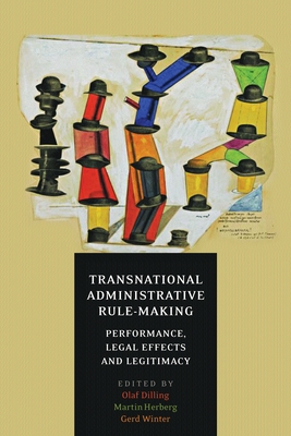 Transnational Administrative Rule-Making: Performance, Legal Effects and Legitimacy - Dilling, Olaf (Editor), and Herberg, Martin (Editor), and Winter, Gerd (Editor)