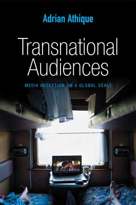 Transnational Audiences: Media Reception on a Global Scale - Athique, Adrian