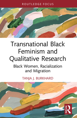 Transnational Black Feminism and Qualitative Research: Black Women, Racialization and Migration - Burkhard, Tanja J