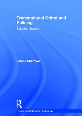 Transnational Crime and Policing: Selected Essays - Sheptycki, James