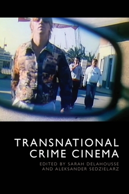 Transnational Crime Cinema - Delahousse, Sarah (Editor), and Sedzielarz, Aleksander (Editor)