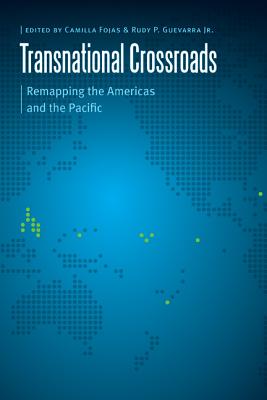 Transnational Crossroads: Remapping the Americas and the Pacific - Fojas, Camilla (Editor), and Guevarra, Rudy P (Editor)