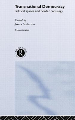 Transnational Democracy: Political Spaces and Border Crossings - Anderson, James, Prof. (Editor)