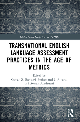 Transnational English Language Assessment Practices in the Age of Metrics - Barnawi, Osman Z (Editor), and Alharbi, Mohammed S (Editor), and Alzahrani, Ayman A (Editor)