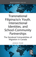 Transnational Filipina/O/X Youth, Intersectional Identities, and School-Community Partnerships: The Gendered Vulnerabilities of Migration in Canada