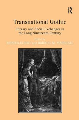 Transnational Gothic: Literary and Social Exchanges in the Long Nineteenth Century - Elbert, Monika, and Marshall, Bridget M. (Editor)