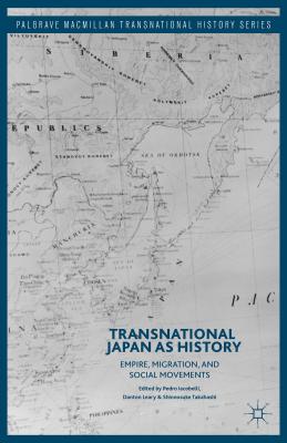 Transnational Japan as History: Empire, Migration, and Social Movements - Iacobelli, Pedro (Editor), and Leary, Danton (Editor), and Takahashi, Shinnosuke (Editor)