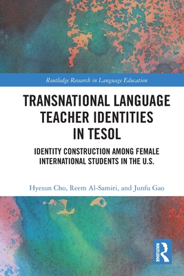 Transnational Language Teacher Identities in TESOL: Identity Construction Among Female International Students in the U.S. - Cho, Hyesun, and Al-Samiri, Reem, and Gao, Junfu