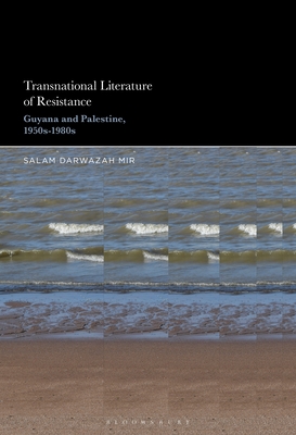 Transnational Literature of Resistance: Guyana and Palestine, 1950s-1980s - Mir, Salam Darwazah