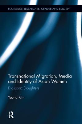 Transnational Migration, Media and Identity of Asian Women: Diasporic Daughters - Kim, Youna, Dr.