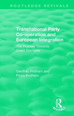 Transnational Party Co-operation and European Integration: The Process Towards Direct Elections - Pridham, Geoffrey, and Pridham, Pippa