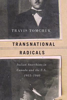 Transnational Radicals: Italian Anarchists in Canada and the U.S., 1915-1940 - Tomchuk, Travis