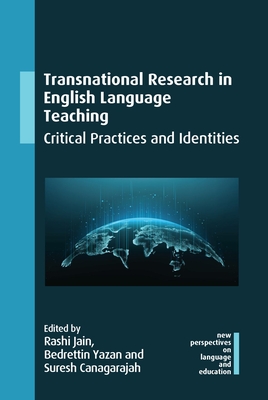 Transnational Research in English Language Teaching: Critical Practices and Identities - Jain, Rashi (Editor), and Yazan, Bedrettin (Editor), and Canagarajah, Suresh (Editor)