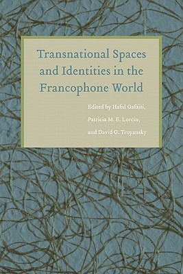 Transnational Spaces and Identities in the Francophone World - Gafati, Hafid (Editor), and Lorcin, Patricia M E (Editor), and Troyansky, David G (Editor)