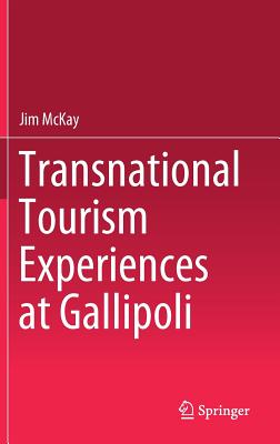 Transnational Tourism Experiences at Gallipoli - McKay, Jim