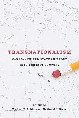 Transnationalism: Canada-United States History Into the Twenty-First Century - Behiels, Michael (Editor), and Stuart, Reginald C, Professor