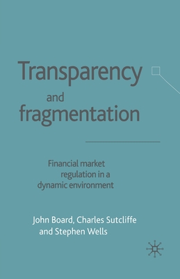 Transparency and Fragmentation: Financial Market Regulation in a Dynamic Environment - Board, J, and Sutcliffe, C, and Wells, S