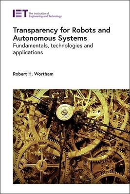 Transparency for Robots and Autonomous Systems: Fundamentals, Technologies and Applications - Wortham, Robert H