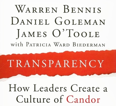 Transparency: How Leaders Create a Culture of Candor - Bennis, Warren, and Goleman, Daniel, Prof., and O'Toole, James