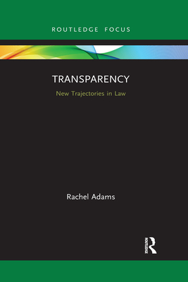 Transparency: New Trajectories in Law - Adams, Rachel