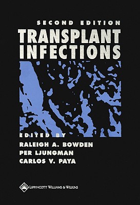 Transplant Infections - Bowden, Raleigh A, MD (Editor), and Ljungman, Per, MD, PhD (Editor), and Paya, Carlos V, MD, PhD (Editor)