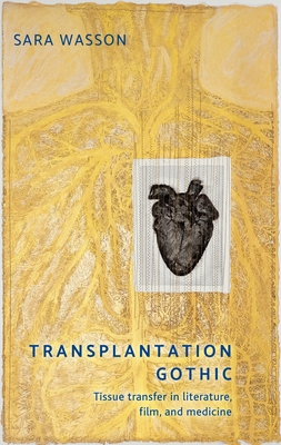 Transplantation Gothic: Tissue Transfer in Literature, Film, and Medicine - Wasson, Sara