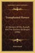 Transplanted Flowers: Or Memoirs of Mrs. Rumpff, and the Duchess de Broglie (1846)