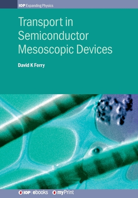 Transport in Semiconductor Mesoscopic Devices - Ferry, D K