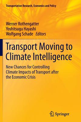 Transport Moving to Climate Intelligence: New Chances for Controlling Climate Impacts of Transport After the Economic Crisis - Rothengatter, Werner (Editor), and Hayashi, Yoshitsugu (Editor), and Schade, Wolfgang (Editor)