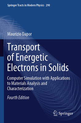 Transport of Energetic Electrons in Solids: Computer Simulation with Applications to Materials Analysis and Characterization - Dapor, Maurizio