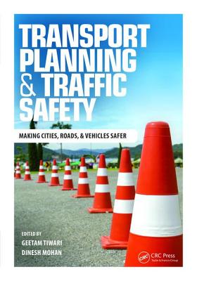 Transport Planning and Traffic Safety: Making Cities, Roads, and Vehicles Safer - Tiwari, Geetam (Editor), and Mohan, Dinesh (Editor)