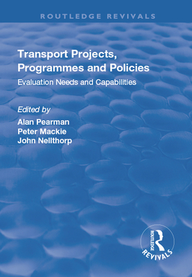 Transport Projects, Programmes and Policies: Evaluation Needs and Capabilities - Nellthorp, John, and Pearman, Alan (Editor), and Mackie, Peter