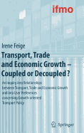 Transport, Trade and Economic Growth - Coupled or Decoupled?: An Inquiry Into Relationships Between Transport, Trade and Economic Growth and Into User Preferences Concerning Growth-Oriented Transport Policy - Institute for Mobility Research (Ifmo) (Editor)