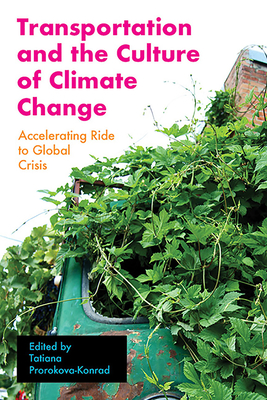 Transportation and the Culture of Climate Change: Accelerating Ride to Global Crisis - Prorokova-Konrad, Tatiana (Editor)