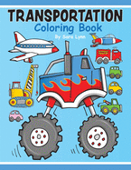 Transportation Coloring Book: Transportation Coloring Book for Kids and Toddlers Ages 2-6 - Cars and Trucks Preschool Coloring Activity Book (for Boys and Girls 2-4 4-8)