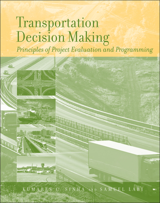 Transportation Decision Making: Principles of Project Evaluation and Programming - Sinha, Kumares C, and Labi, Samuel