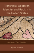 Transracial Adoption, Identity, and Racism in the United States: Between Two Worlds