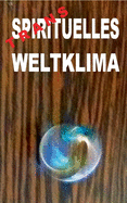 Transspirituelles Weltklima: Politik und Spiritualit?t zusammen-F?H(L/R)EN: Die letzten Essays und gesammelte Gedichte