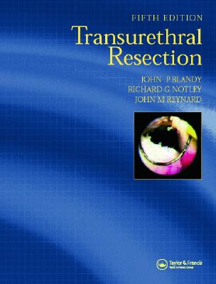 Transurethral Resection, Fifth Edition - Blandy, John P, and Reynard, John M, and Notley, Richard