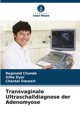 Transvaginale Ultraschalldiagnose der Adenomyose - Chunda, Reginald, and Dyer, Silke, and Stewart, Chantal
