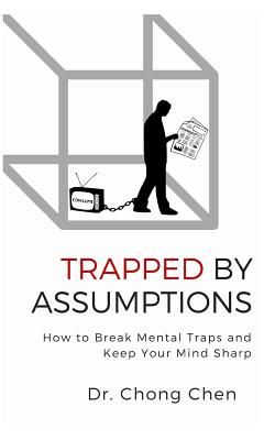 Trapped by Assumptions: How to Break Mental Traps and Keep Your Mind Sharp - Chen, Chong