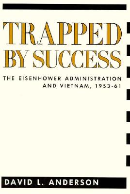Trapped by Success: The Eisenhower Administration and Vietnam, 1953-61 - Anderson, David, Dr.