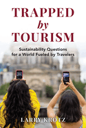 Trapped by Tourism: Sustainability Questions for a World Fueled by Travelers